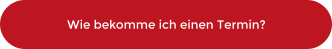 Wie bekomme ich einen Termin?