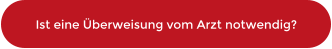 Ist eine Überweisung vom Arzt notwendig?