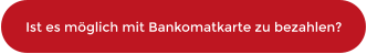 Ist es möglich mit Bankomatkarte zu bezahlen?
